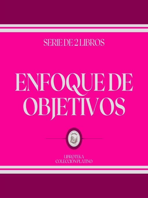 Title details for Enfoque de Objetivos (Serie de 2 Libros) by LIBROTEKA - Wait list